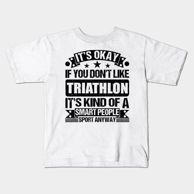 Triathlon Lover It's Okay If You Don't Like Triathlon It's Kind Of A Smart People Sports Anyway Kids T-Shirt by Benzii-shop 